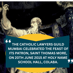 THE CATHOLIC LAWYERS GUILD MUMBAI CELEBRATED THE FEAST OF ITS PATRON, SAINT THOMAS MORE, ON 20TH JUNE 2015 AT HOLY NAME SCHOOL HALL, COLABA.