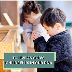 TO LIVE AS GOD’S CHILDREN IS IN OUR DNA