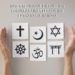 INTER RELIGIOUS DISCUSSION FORUM AGAINST LEGALISING EUTHANASIA IN INDIA